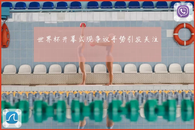 世界杯开幕式现争议手势引发关注