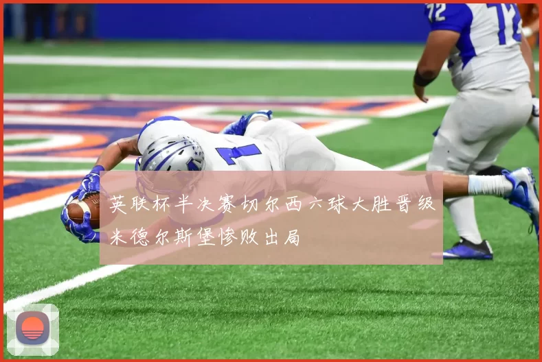 英联杯半决赛切尔西六球大胜晋级米德尔斯堡惨败出局