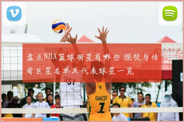 盘点NBA篮球明星有哪些 现役与传奇巨星名单及代表球星一览