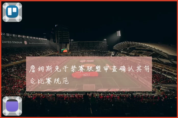 詹姆斯免于禁赛联盟审查确认其符合比赛规范