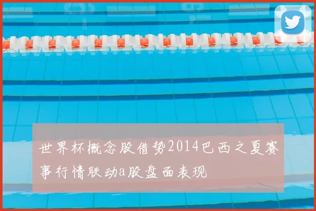 世界杯概念股借势2014巴西之夏赛事行情联动a股盘面表现