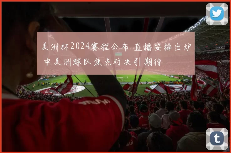 美洲杯2024赛程公布 直播安排出炉 中美洲球队焦点对决引期待