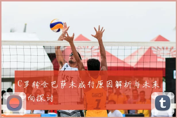 C罗转会巴萨未成行原因解析与未来去向探讨